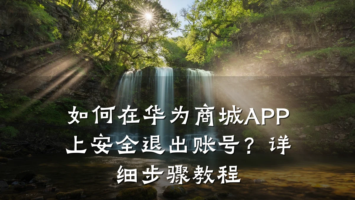 如何在华为商城APP上安全退出账号？详细步骤教程