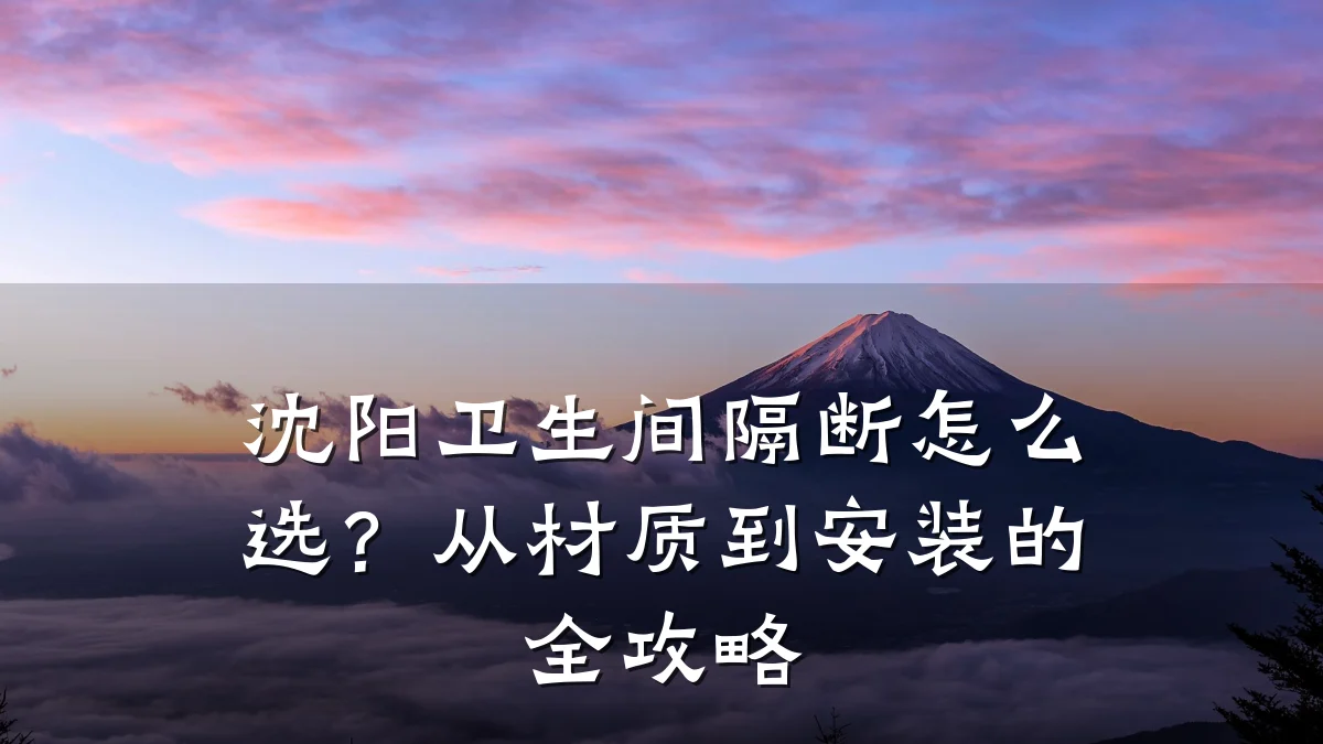 沈阳卫生间隔断怎么选?从材质到安装的全攻略
