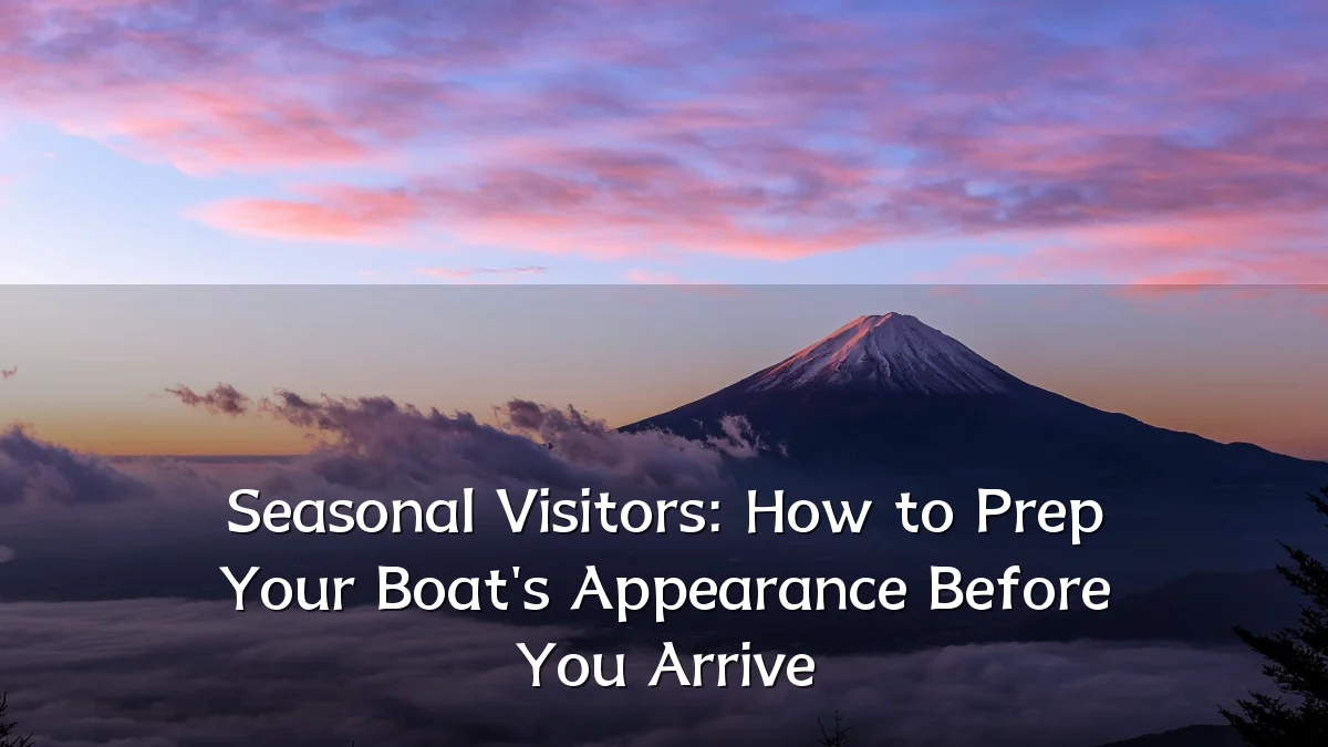Seasonal Visitors: How to Prep Your Boat's Appearance Before You Arrive