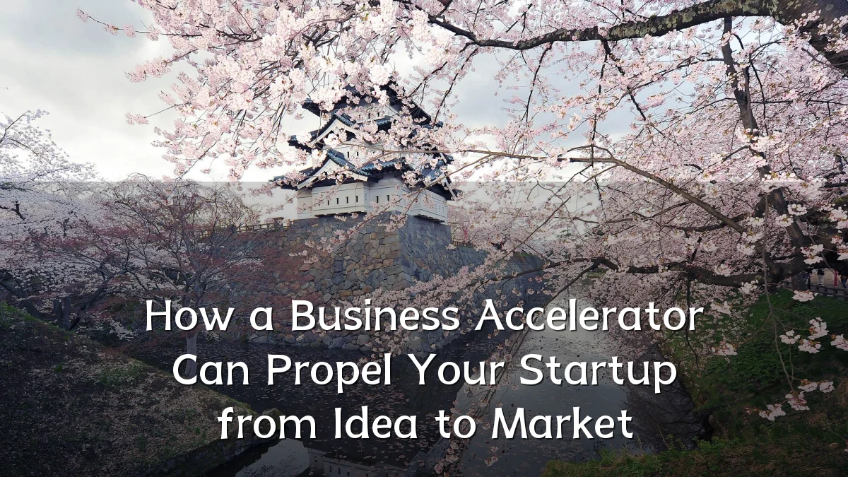How a Business Accelerator Can Propel Your Startup from Idea to Market