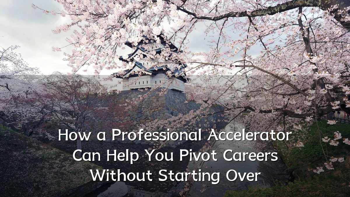 How a Professional Accelerator Can Help You Pivot Careers Without Starting Over