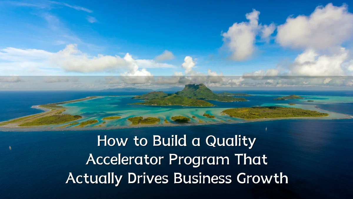 How to Build a Quality Accelerator Program That Actually Drives Business Growth