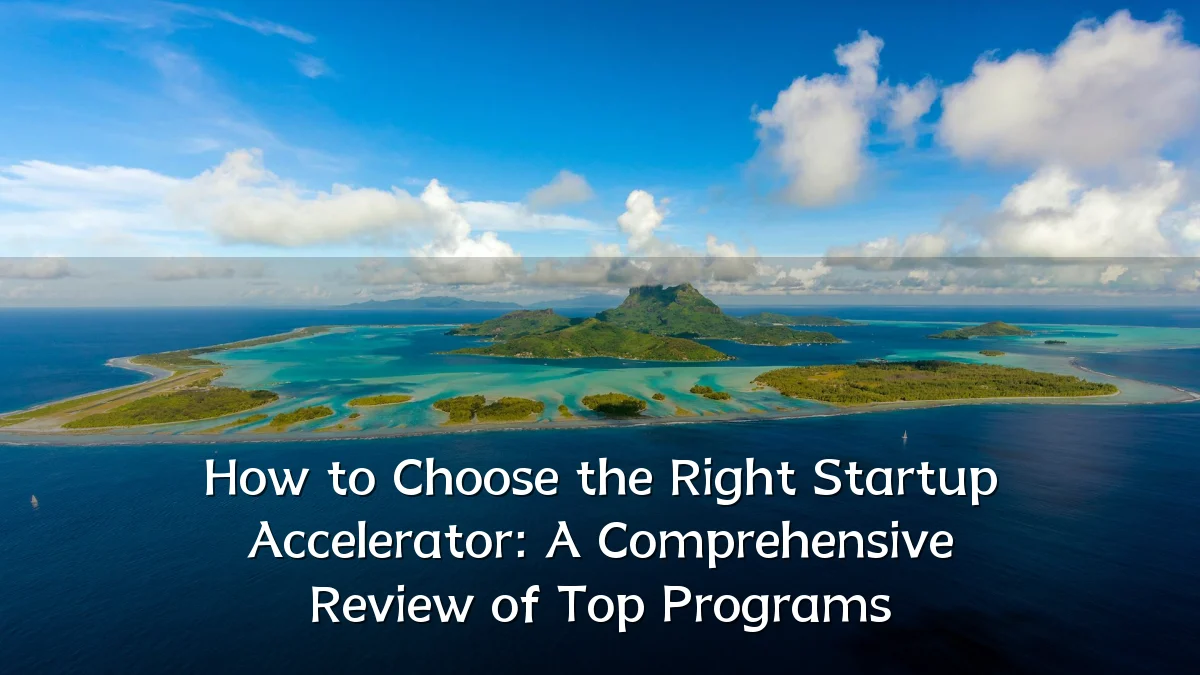 How to Choose the Right Startup Accelerator: A Comprehensive Review of Top Programs