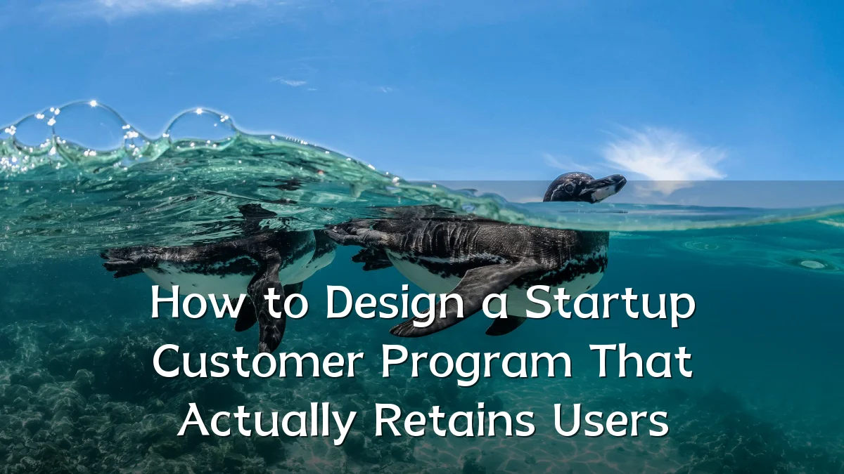How to Design a Startup Customer Program That Actually Retains Users