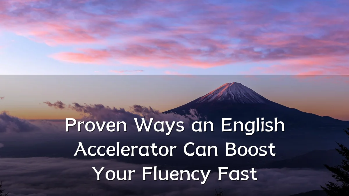 Proven Ways an English Accelerator Can Boost Your Fluency Fast