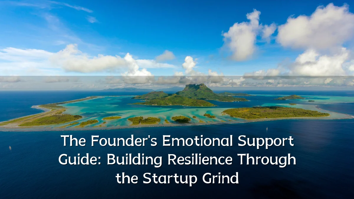 The Founder's Emotional Support Guide: Building Resilience Through the Startup Grind