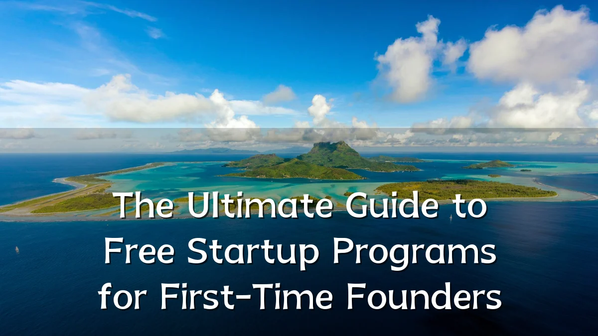 The Ultimate Guide to Free Startup Programs for First-Time Founders