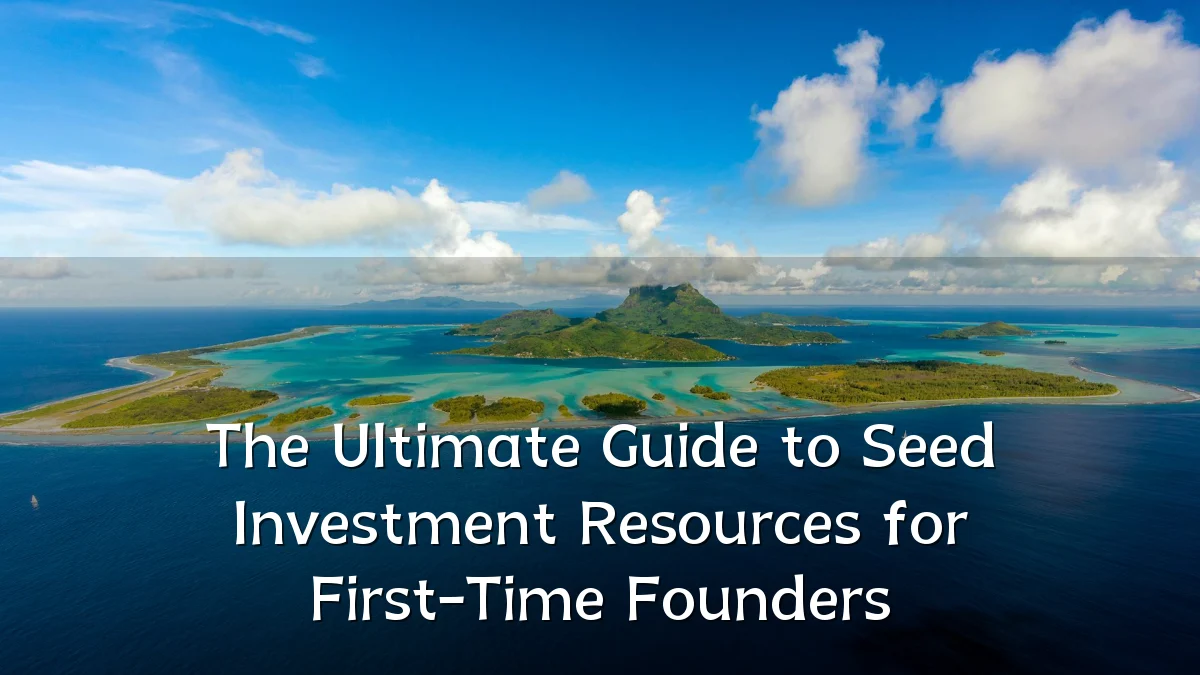 The Ultimate Guide to Seed Investment Resources for First-Time Founders