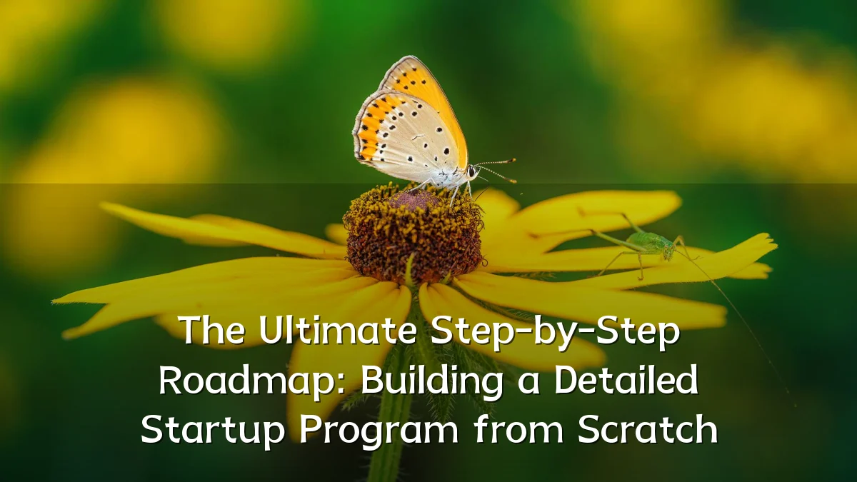 The Ultimate Step-by-Step Roadmap: Building a Detailed Startup Program from Scratch