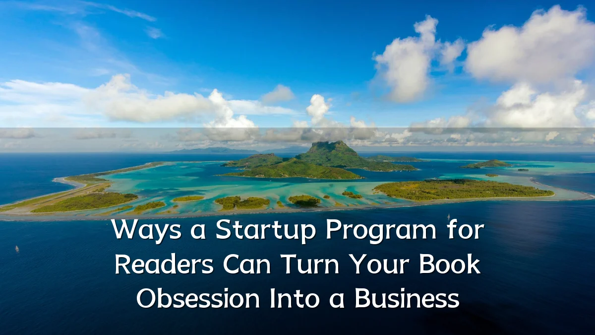 Ways a Startup Program for Readers Can Turn Your Book Obsession Into a Business