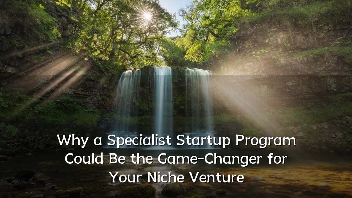 Why a Specialist Startup Program Could Be the Game-Changer for Your Niche Venture