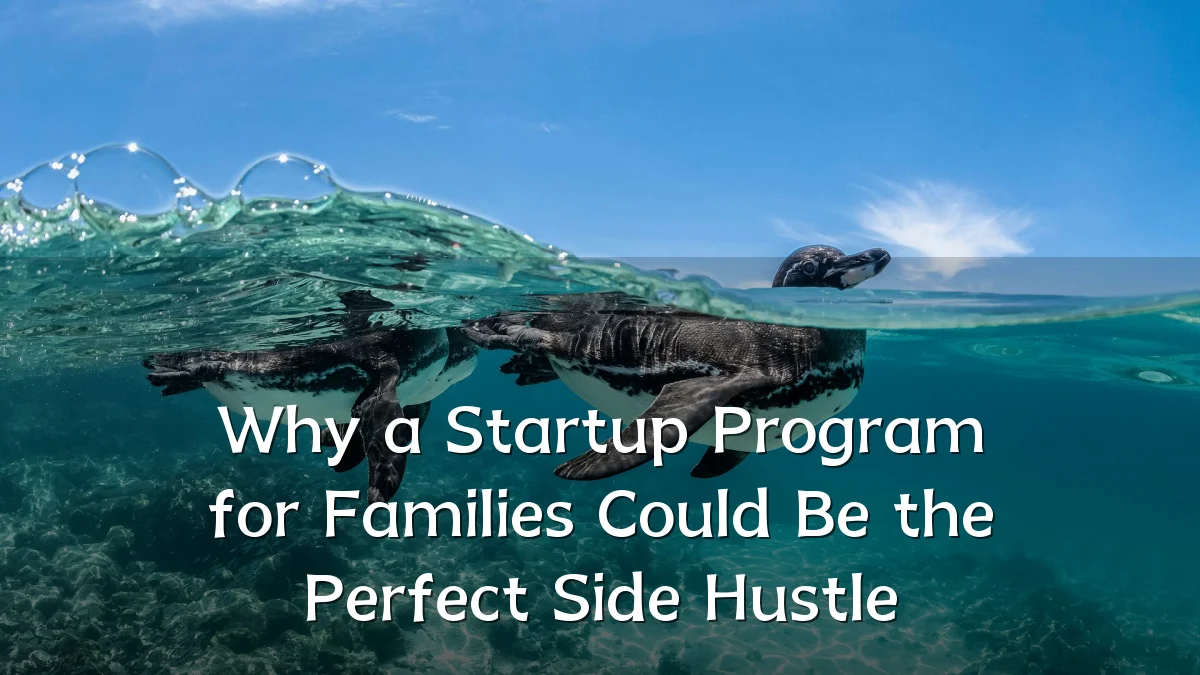 Why a Startup Program for Families Could Be the Perfect Side Hustle