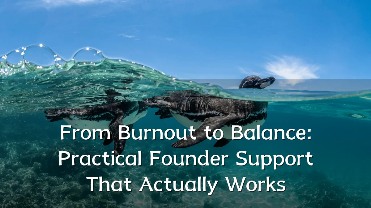 From Burnout to Balance: Practical Founder Support That Actually Works