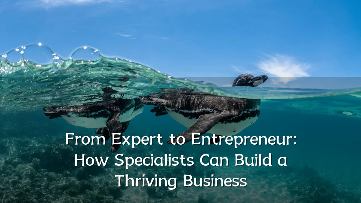 From Expert to Entrepreneur: How Specialists Can Build a Thriving Business
