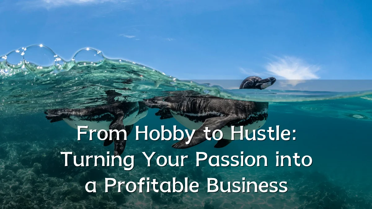 From Hobby to Hustle: Turning Your Passion into a Profitable Business