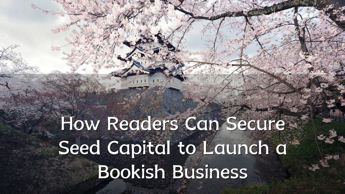 How Readers Can Secure Seed Capital to Launch a Bookish Business