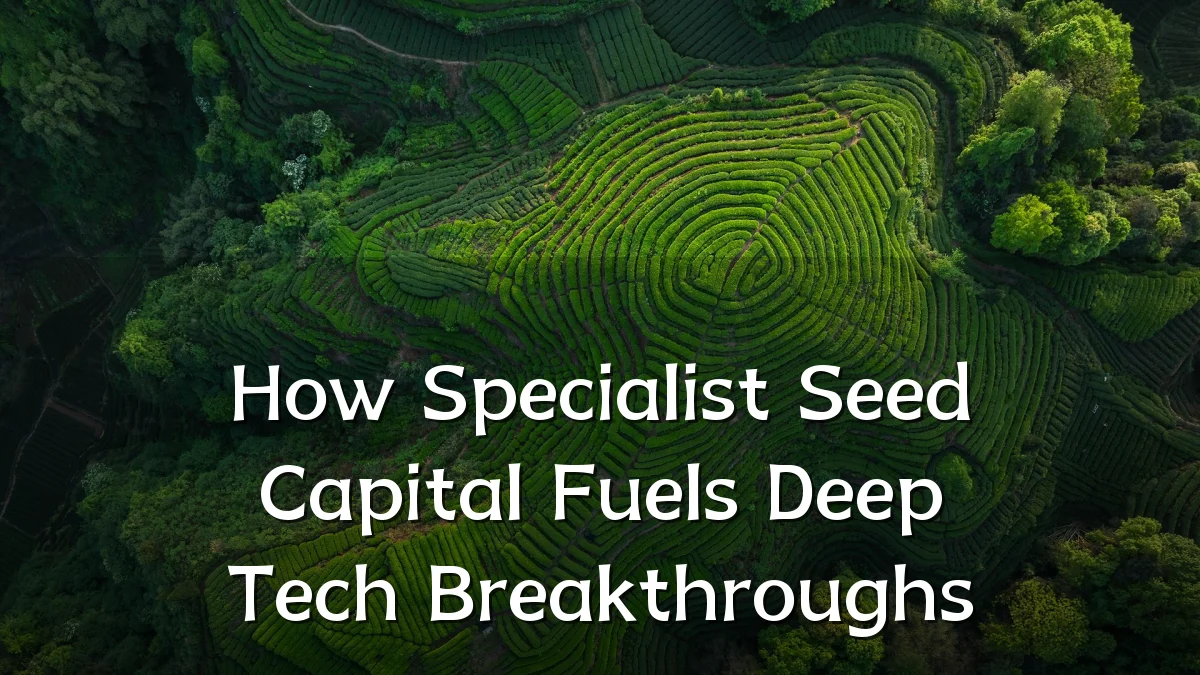 How Specialist Seed Capital Fuels Deep Tech Breakthroughs