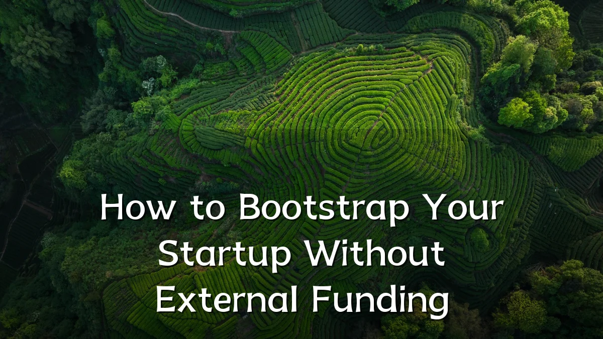 How to Bootstrap Your Startup Without External Funding