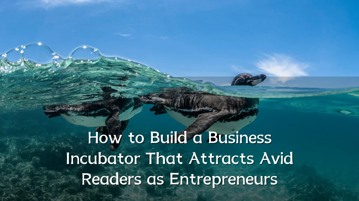 How to Build a Business Incubator That Attracts Avid Readers as Entrepreneurs
