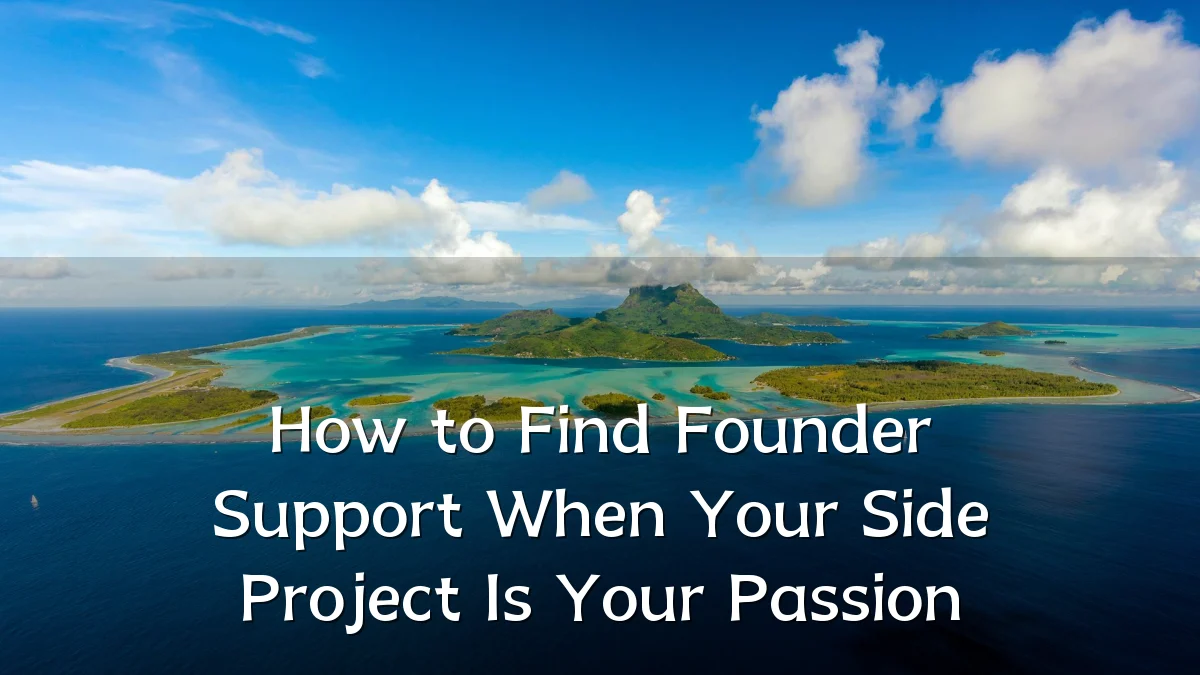 How to Find Founder Support When Your Side Project Is Your Passion