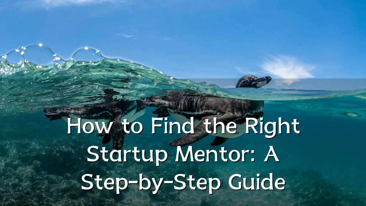 How to Find the Right Startup Mentor: A Step-by-Step Guide