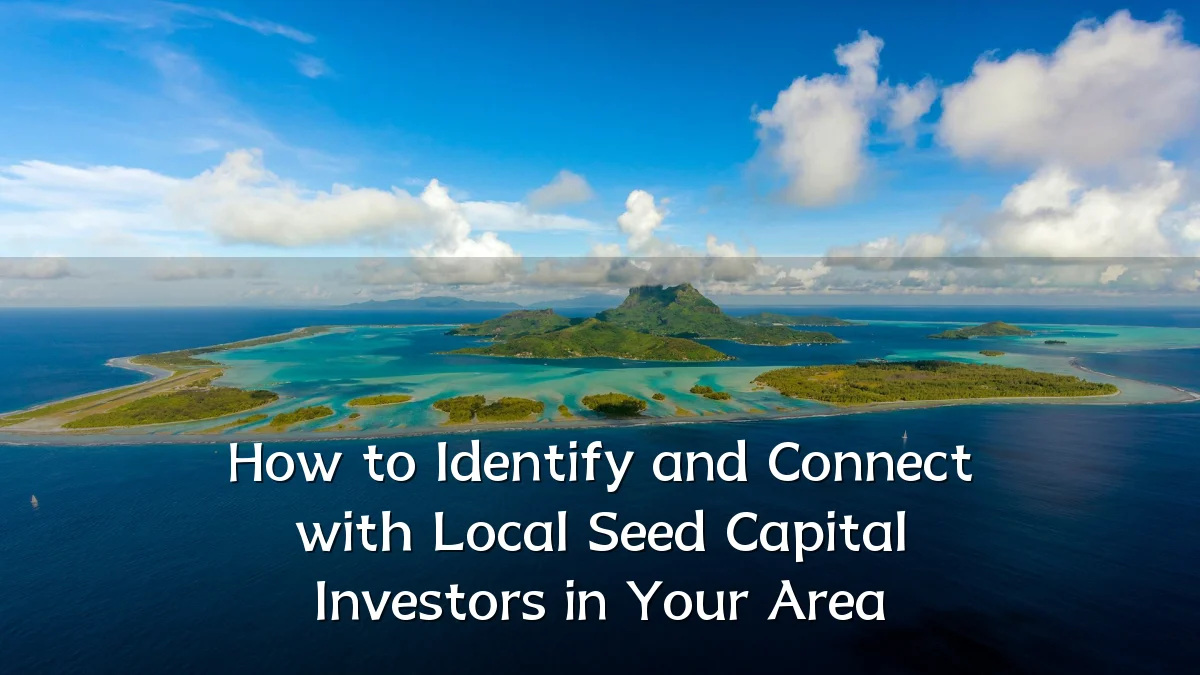 How to Identify and Connect with Local Seed Capital Investors in Your Area