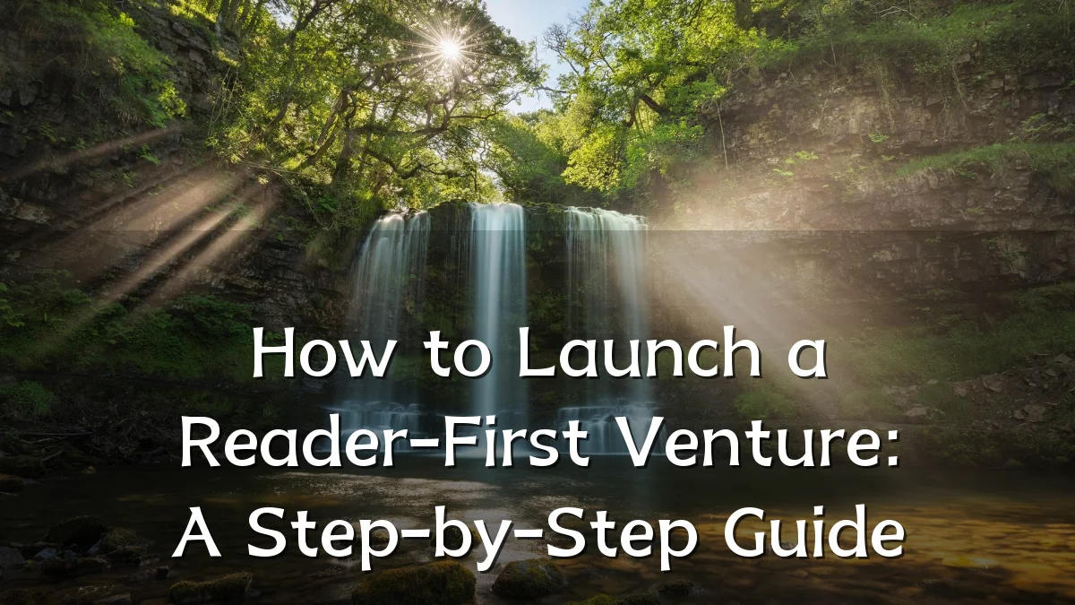 How to Launch a Reader-First Venture: A Step-by-Step Guide