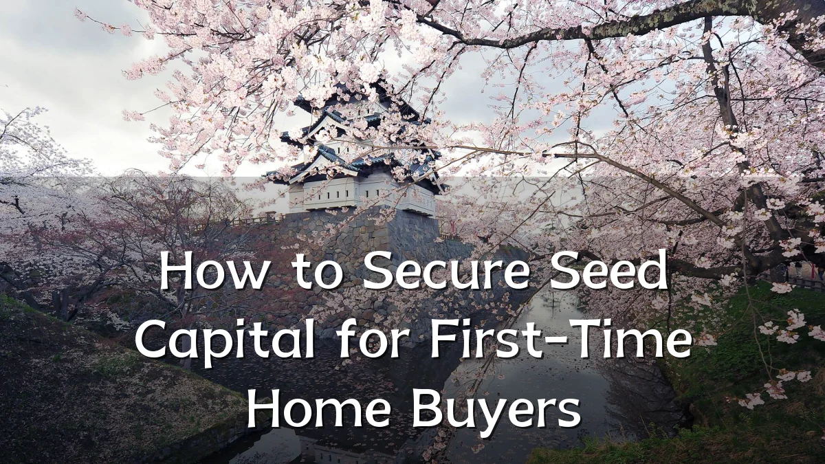 How to Secure Seed Capital for First-Time Home Buyers