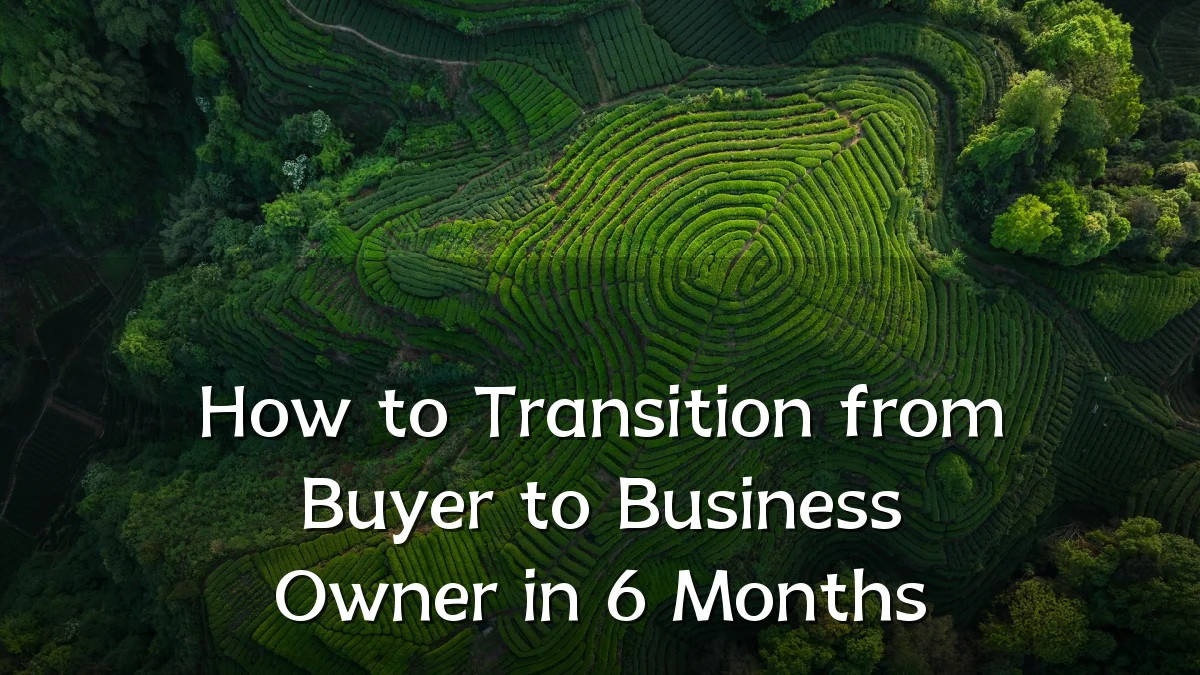 How to Transition from Buyer to Business Owner in 6 Months