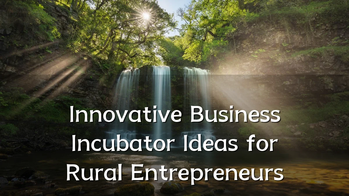 Innovative Business Incubator Ideas for Rural Entrepreneurs