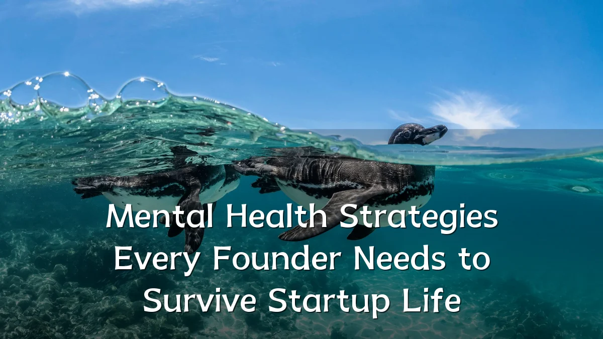 Mental Health Strategies Every Founder Needs to Survive Startup Life