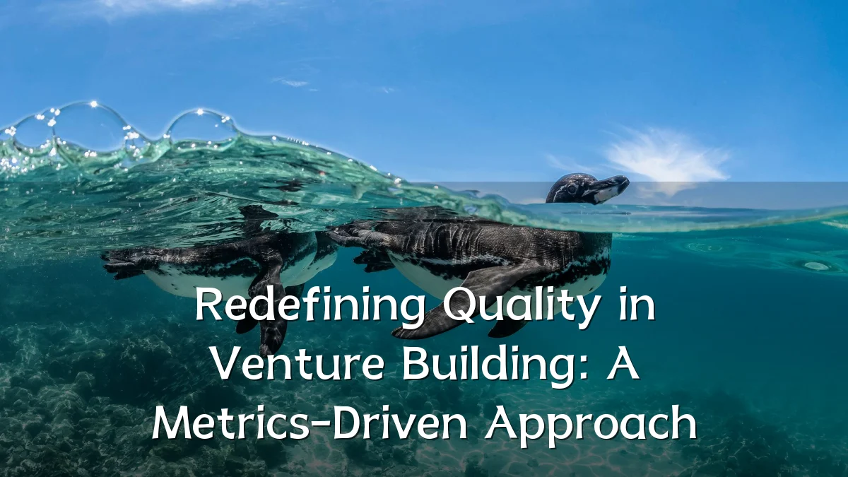 Redefining Quality in Venture Building: A Metrics-Driven Approach