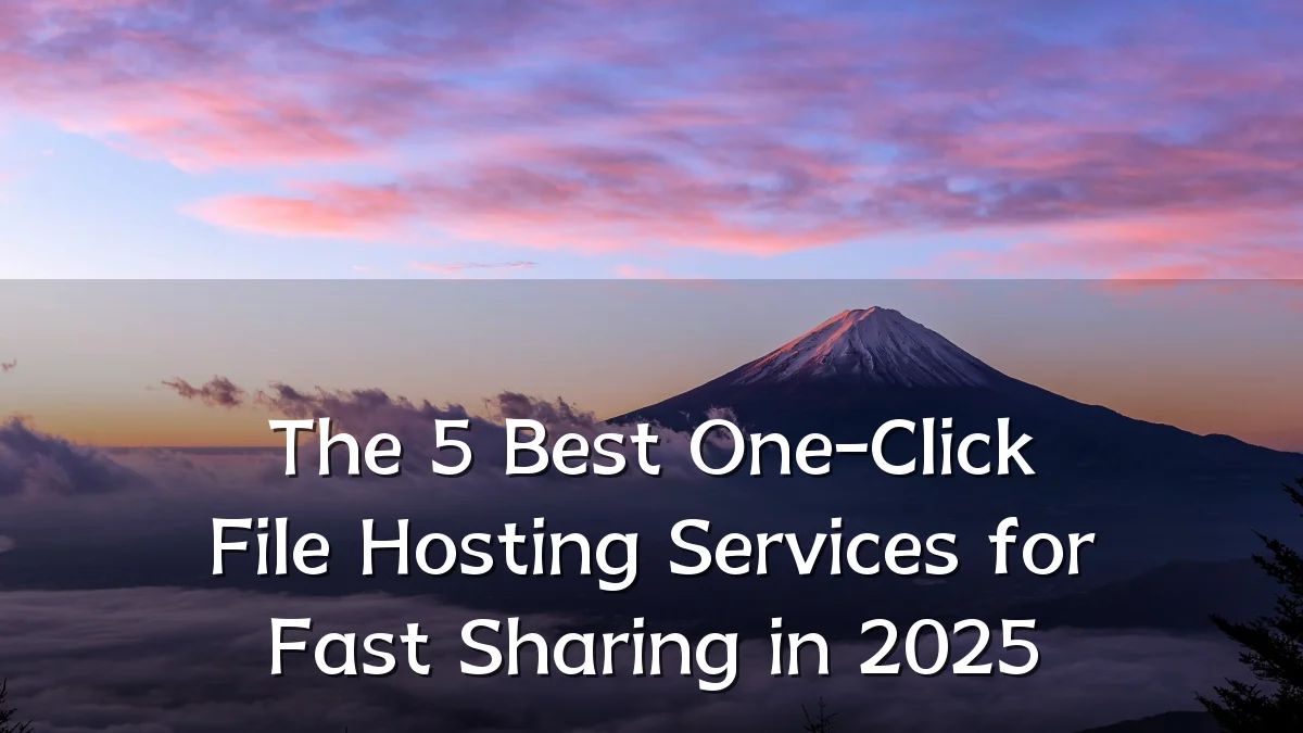 The 5 Best One-Click File Hosting Services for Fast Sharing in 2025