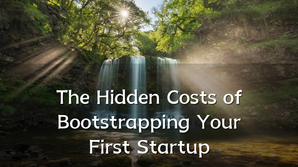 The Hidden Costs of Bootstrapping Your First Startup
