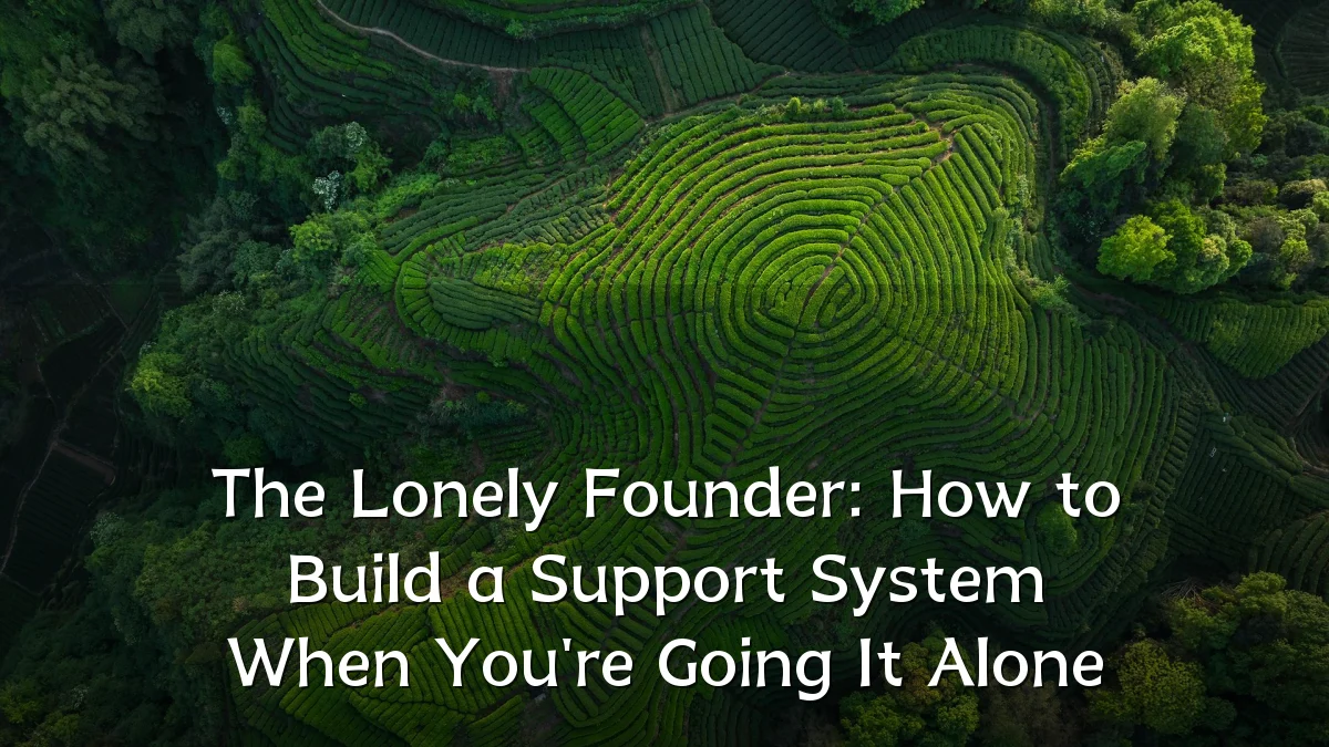 The Lonely Founder: How to Build a Support System When You're Going It Alone
