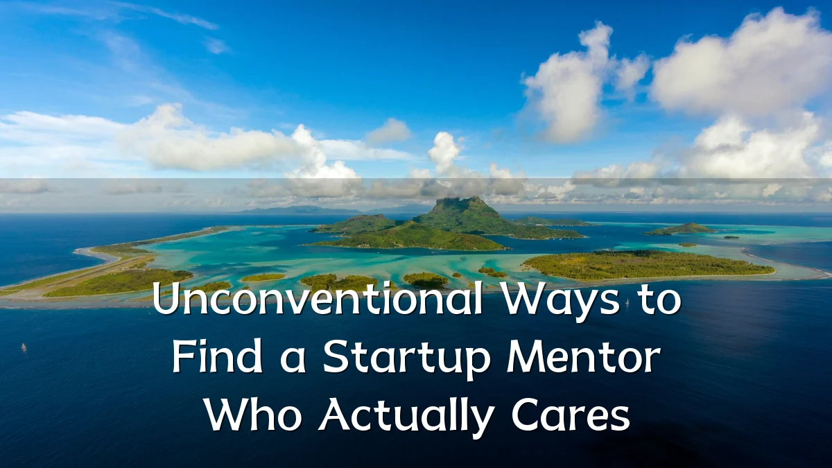 Unconventional Ways to Find a Startup Mentor Who Actually Cares