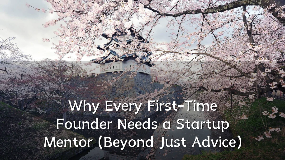 Why Every First-Time Founder Needs a Startup Mentor (Beyond Just Advice)