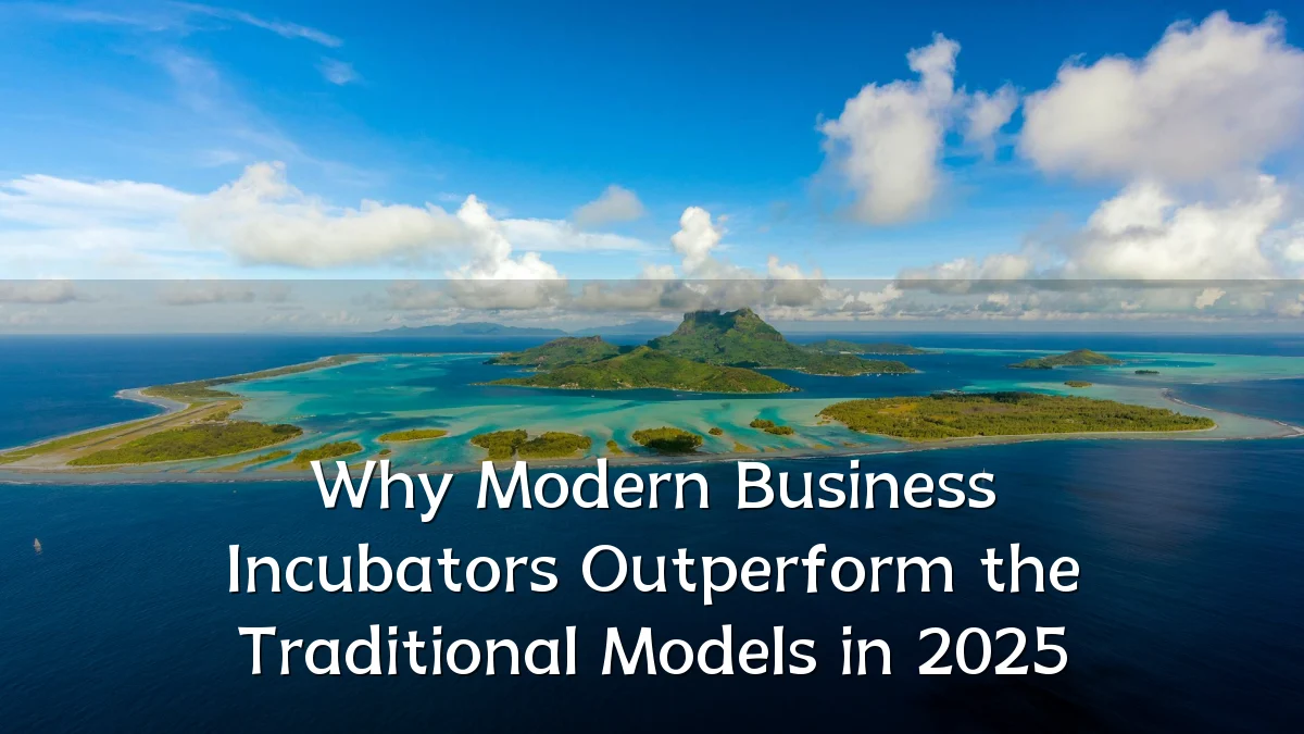 Why Modern Business Incubators Outperform the Traditional Models in 2025