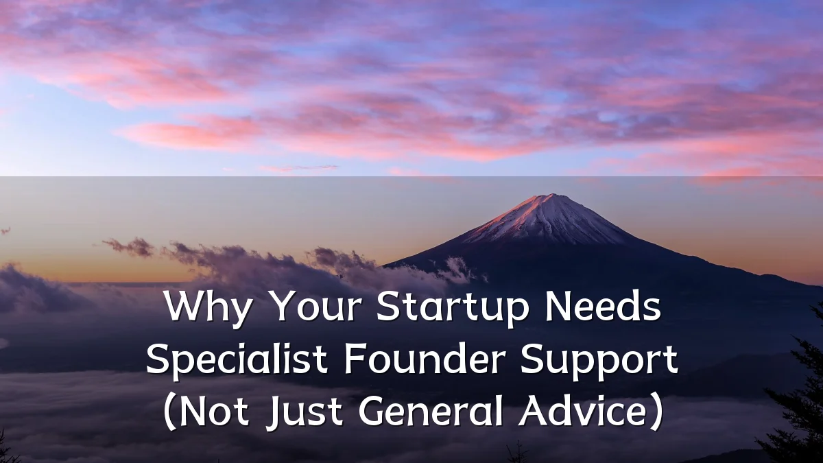 Why Your Startup Needs Specialist Founder Support (Not Just General Advice)