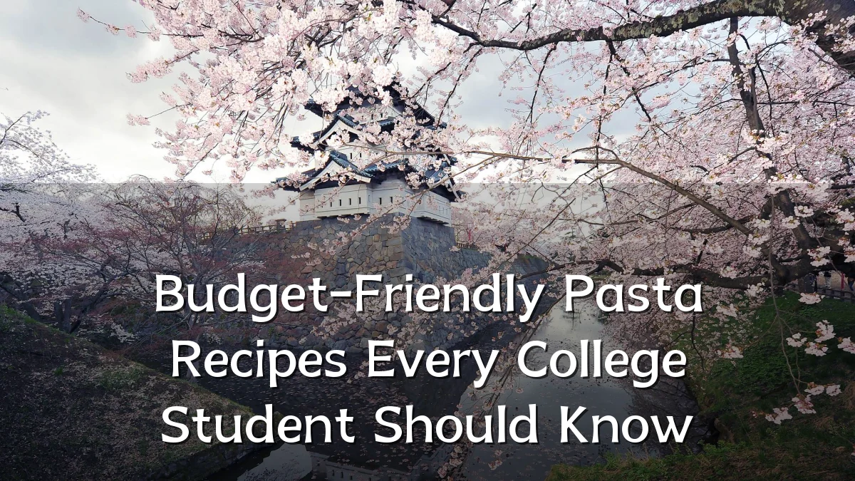 Budget-Friendly Pasta Recipes Every College Student Should Know