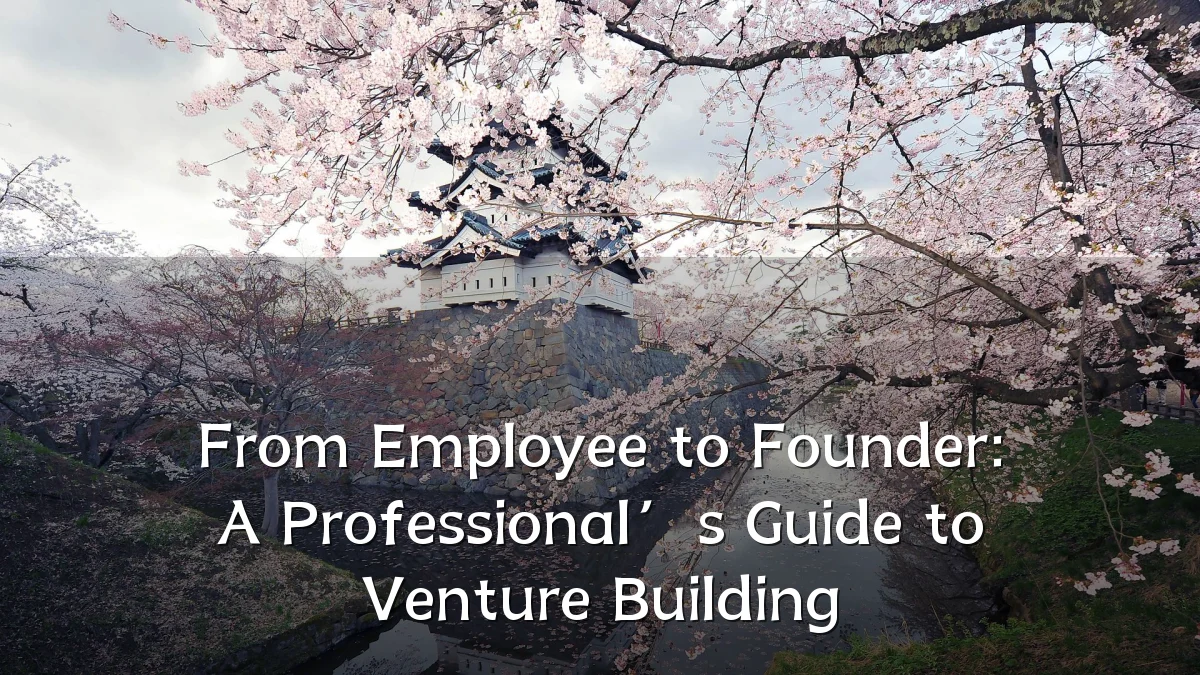 From Employee to Founder: A Professional’s Guide to Venture Building