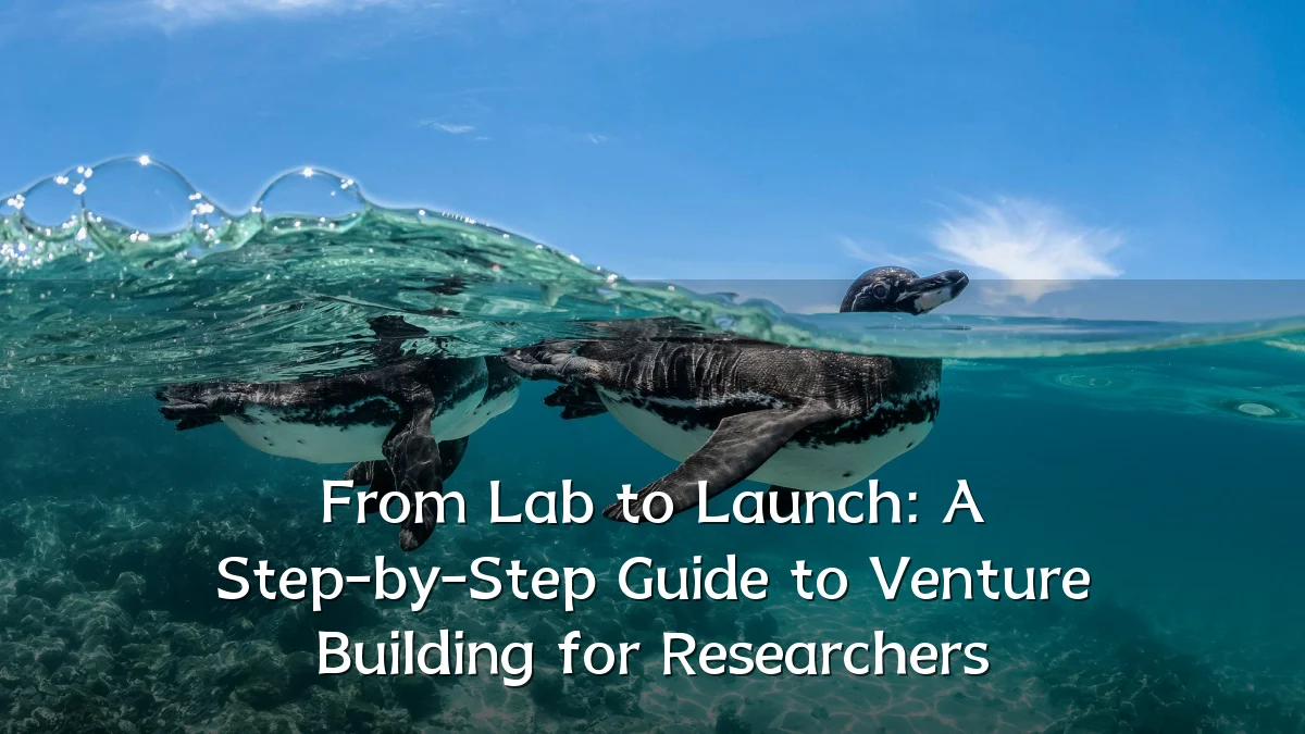 From Lab to Launch: A Step-by-Step Guide to Venture Building for Researchers