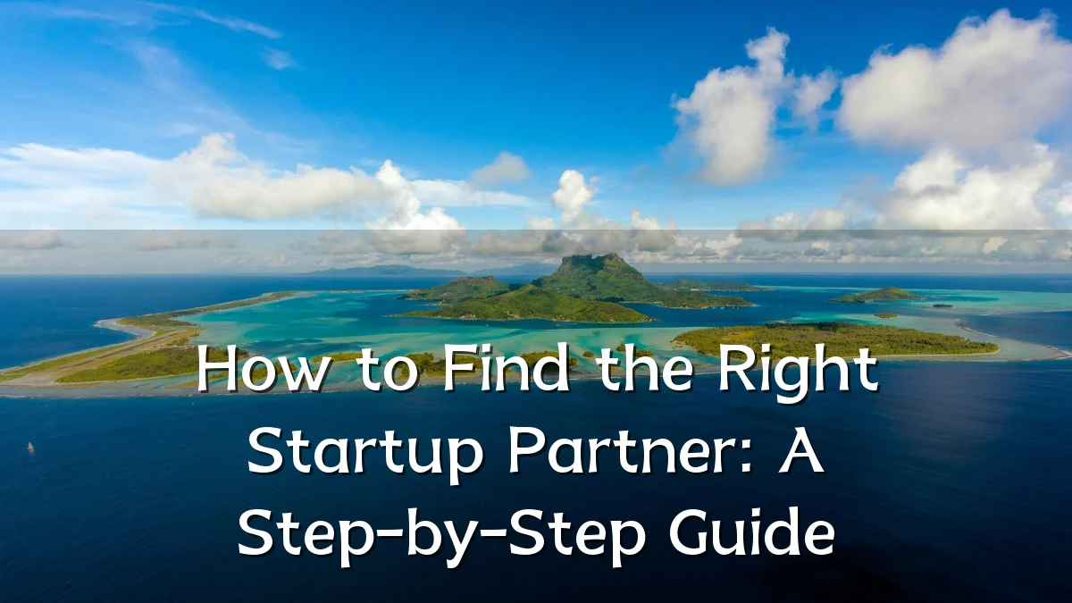 How to Find the Right Startup Partner: A Step-by-Step Guide