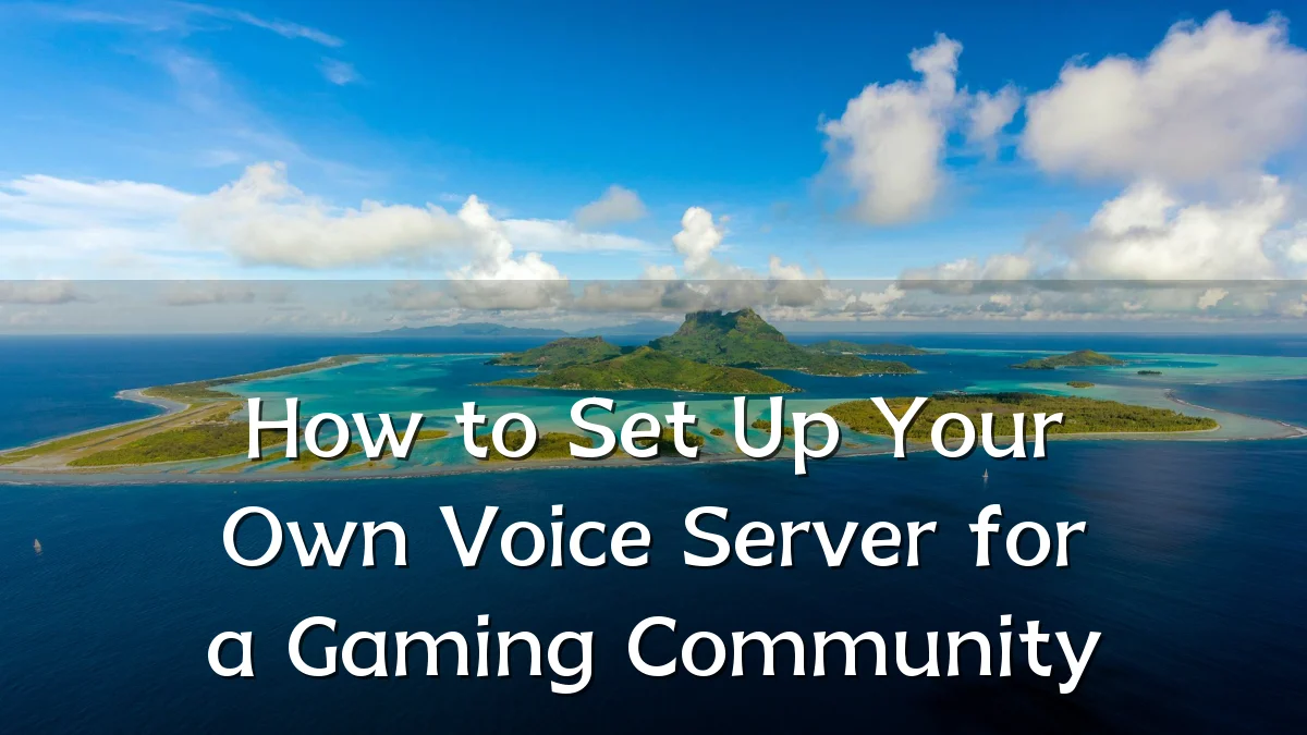 How to Set Up Your Own Voice Server for a Gaming Community