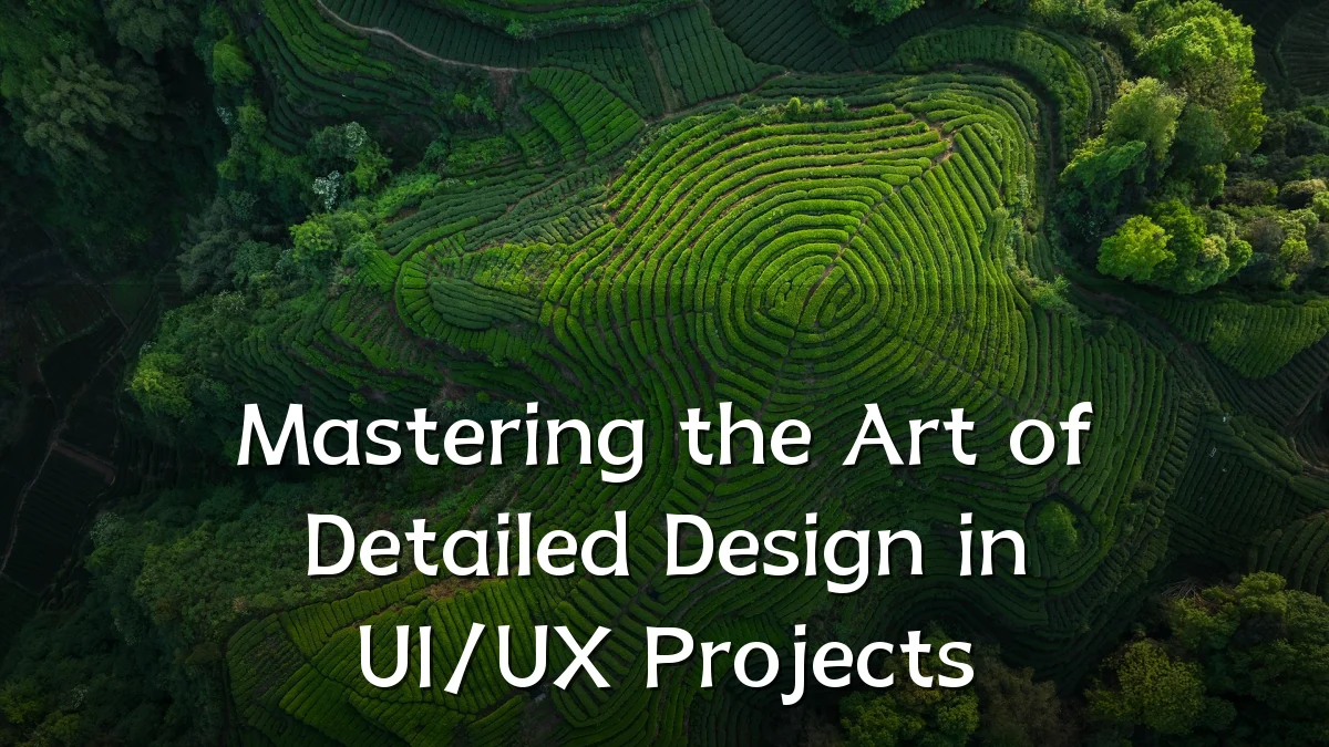 Mastering the Art of Detailed Design in UI/UX Projects