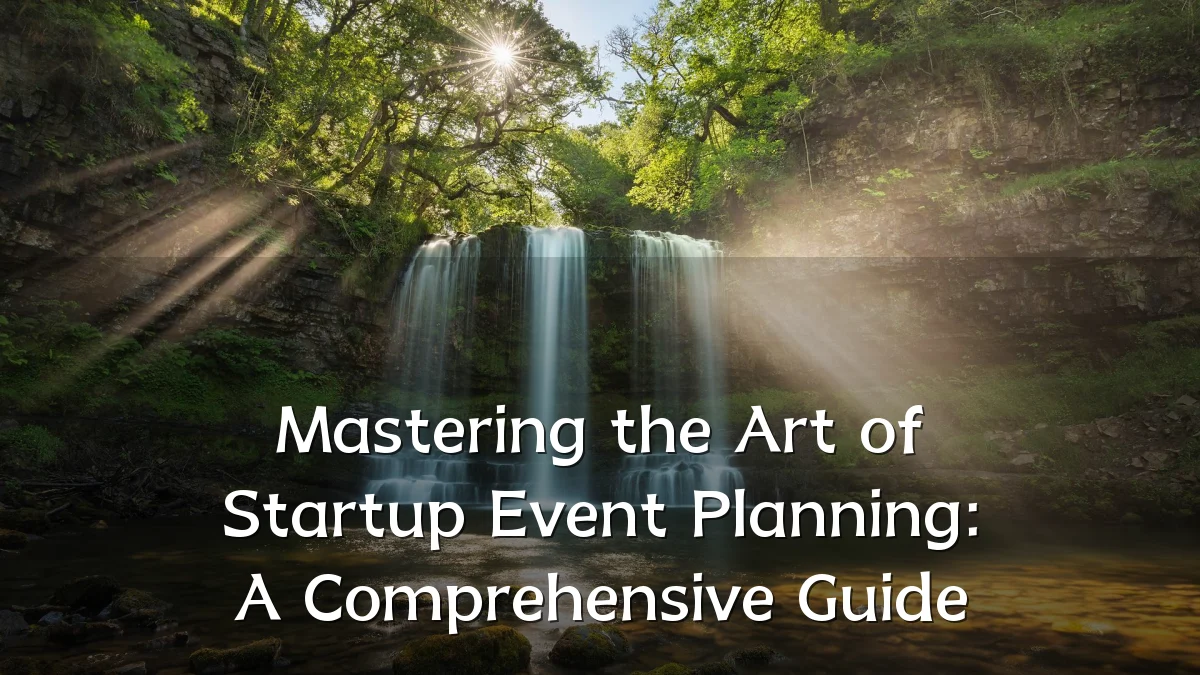 Mastering the Art of Startup Event Planning: A Comprehensive Guide