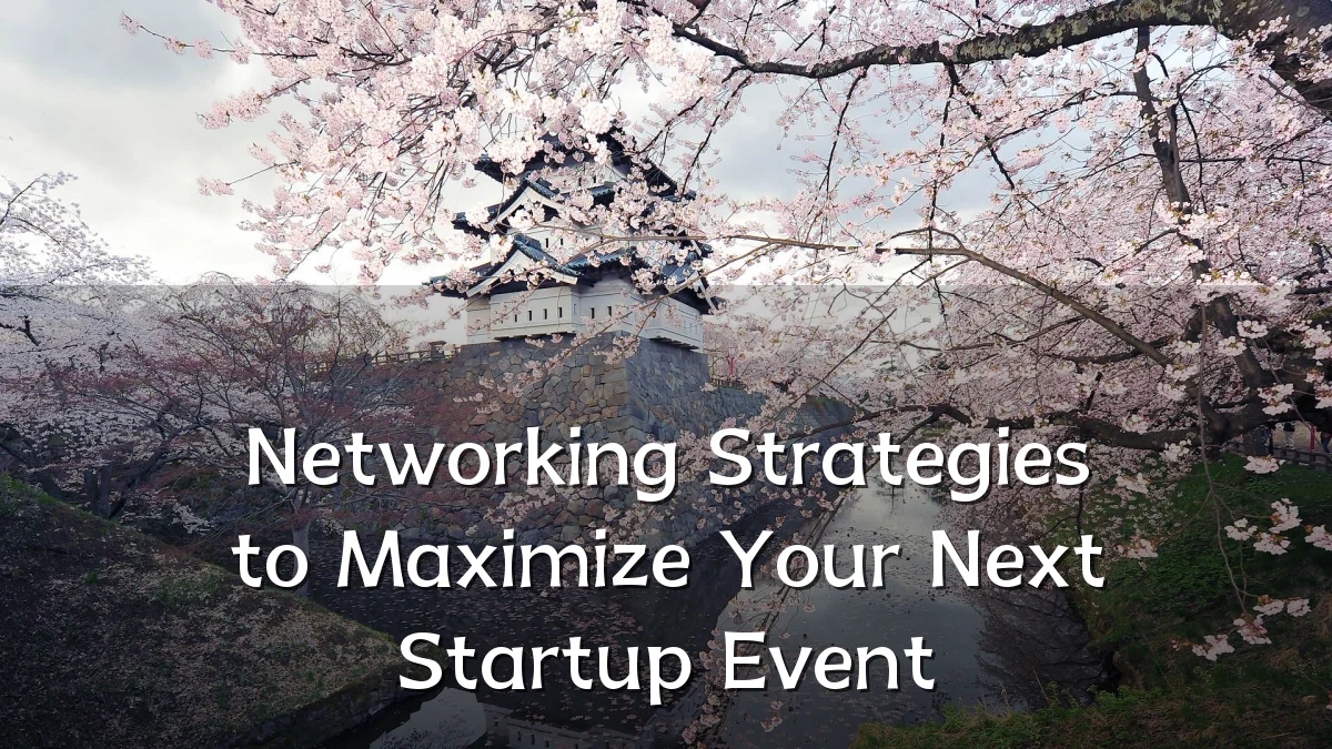 Networking Strategies to Maximize Your Next Startup Event