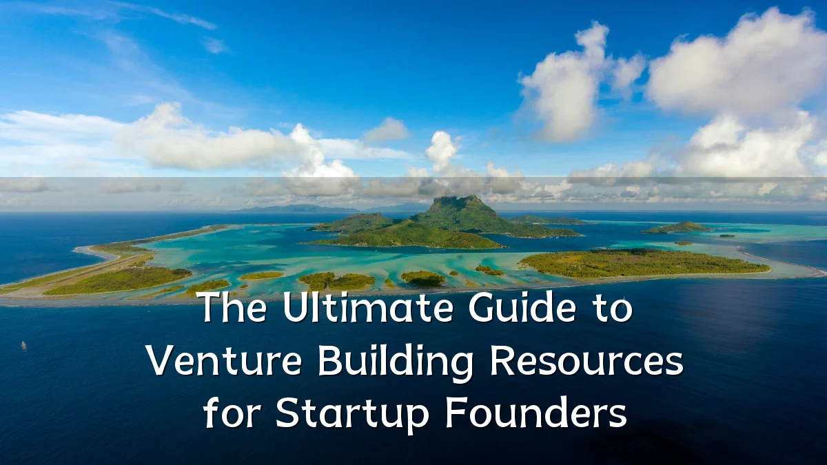The Ultimate Guide to Venture Building Resources for Startup Founders