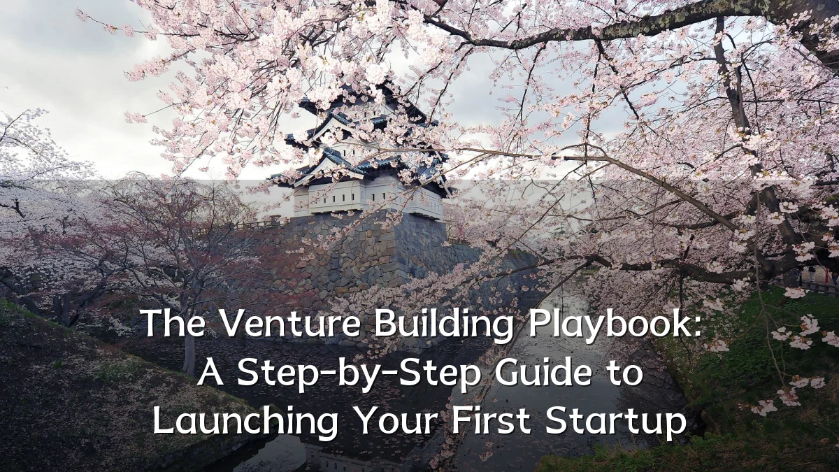 The Venture Building Playbook: A Step-by-Step Guide to Launching Your First Startup