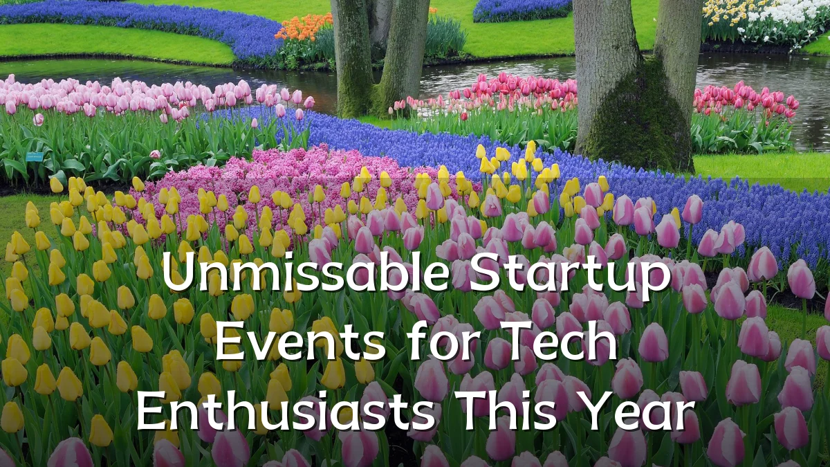 Unmissable Startup Events for Tech Enthusiasts This Year